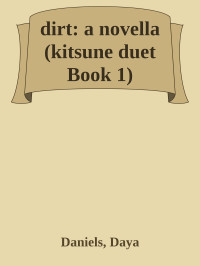 Daya Daniels — Dirt: a novella (kitsune duet Book 1)