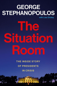 George Stephanopoulos — The Situation Room: The Inside Story of Presidents in Crisis