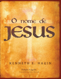 Kenneth E Hagin [E Hagin, Kenneth] — O Nome de Jesus: Edição Legado