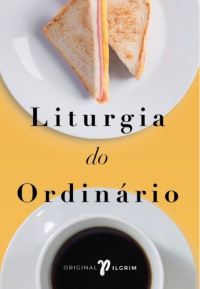 Tish H. Warren — Liturgia do Ordinário: Práticas sagradas na vida cotidiana