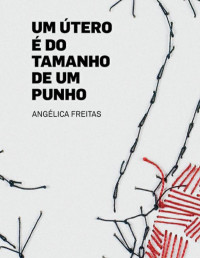 Angélica Freitas [Freitas, Angélica] — Um Útero É do Tamanho de Um Punho