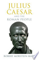Robert Morstein-Marx — Julius Caesar and the Roman People