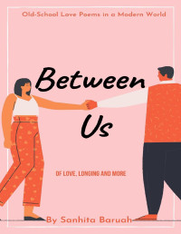Sanhita Baruah — Between Us: Of Love, Longing and More