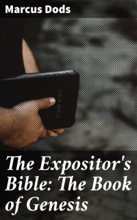 Marcus Dods — The Expositor's Bible: The Book of Genesis