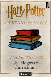 J.K. Rowling — A History of Magic - A Journey Through the Hogwarts Curriculum