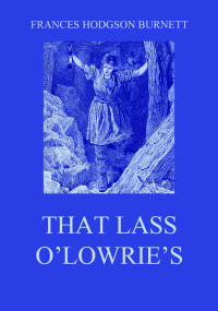 Frances Hodgson Burnett — That Lass O'Lowrie's