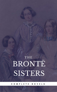 Anne Brontë & Charlotte Brontë & Emily Brontë — The Brontë Sisters