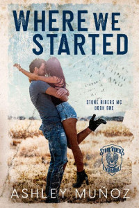 Ashley Muñoz — Where We Started: A Smalltown MC Romance (Stone Riders MC Book 1)