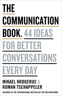 Mikael Krogerus — The Communication Book: 44 Ideas for Better Conversations Every Day