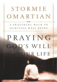 Stormie Omartian [Omartian, Stormie] — Praying God's Will for Your Life: A Prayerful Walk to Spiritual Well Being
