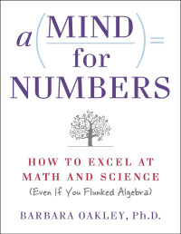 Barbara Oakley — A Mind For Numbers: How to Excel at Math and Science (Even if You Flunked Algebra)
