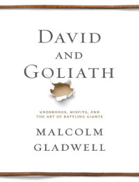 Malcolm Gladwell — David and Goliath: Underdogs, Misfits, and the Art of Battling Giants
