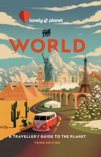Regis St Louis, Mark Baker, et al. — Lonely Planet the World: A Traveller's Guide to the Planet, 3rd Edition