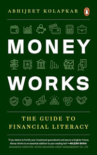 Abhijeet Kolapkar — Money Works: The Guide to Financial Literacy
