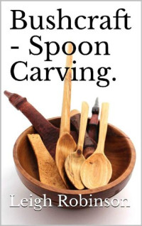 Leigh Robinson [Robinson, Leigh] — Bushcraft - Spoon Carving