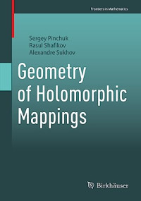 Sergey Pinchuk, Rasul Shafikov, Alexandre Sukhov, — Geometry of Holomorphic Mappings (Frontiers in Mathematics)