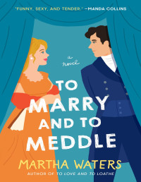 Martha Waters — To Marry and to Meddle: A Novel