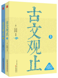 (清)吴楚材, （清）吴调候 — 古文观止：全2册（经典译注，影响300余年的古文入门读本。不能错过的国学经典，流芳百世的不朽篇章。） (智慧的馨香-一生必读国学经典系列)