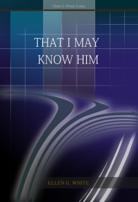 Ellen G. White [White, Ellen Gould] — That I May Know Him