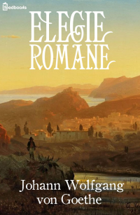 Johann Wolfgang von Goethe [Goethe, Johann Wolfgang von] — Elegie romane