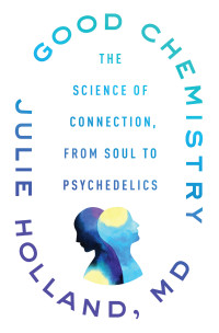 Julie Holland — Good Chemistry: The Science of Connection, from Soul to Psychedelics