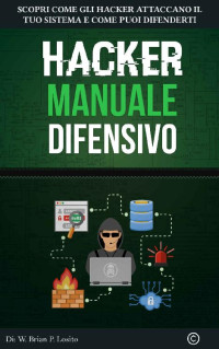 Walter Brian Picciuti Losito — Hacker Manuale Difensivo: Metti Al Primo Posto La Tua Sicurezza | Versione Windows Hacking (Italian Edition)