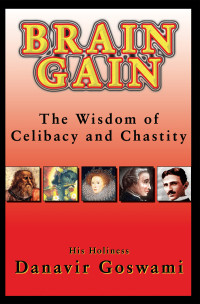 His Holiness Danavir Goswami — Brain Gain: The Wisdom of Celibacy and Chastity
