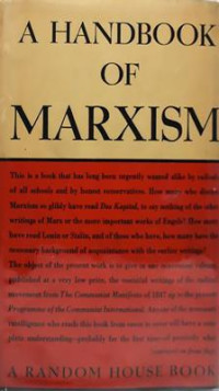 Burns, Emile, 1889- ed. — A handbook of Marxism; being a collection of extracts from the writings of Marx, Engels, and the greatest of their followers.