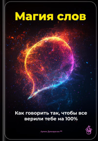 Артем  Демиденко — Магия слов: Как говорить так, чтобы все верили тебе на 100%