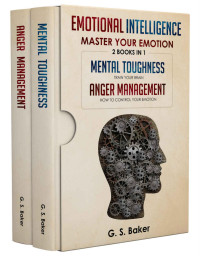 G. S. Baker — Emotional Intelligence Master Your Emotion-2 Books in 1-: Mental Toughness – Train Your Brain- Anger Management – How to Control Your Emotion-
