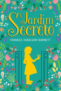 Frances Hodgson Burnett — O jardim secreto (Clássicos da literatura mundial)