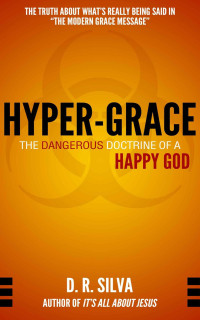 D. R. Silva [Silva, D. R.] — Hyper-Grace: The Dangerous Doctrine of a Happy God