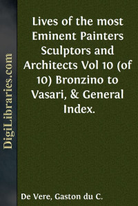 Giorgio Vasari — Lives of the most Eminent Painters Sculptors and Architects / Vol 10 (of 10) Bronzino to Vasari, & General Index.