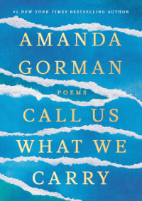 Amanda Gorman — Call Us What We Carry