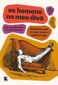 Brandy Engler, David Rensin — Os homens no meu divã: histórias reais de sexo, amor e psicoterapia