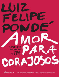 Luiz Felipe Pondé [Pondé, Luiz Felipe] — Amor Para Corajosos [e-Livros]