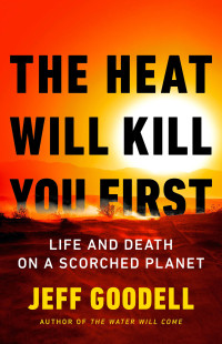 Goodell, Jeff — The Heat Will Kill You First: Life and Death on a Scorched Planet