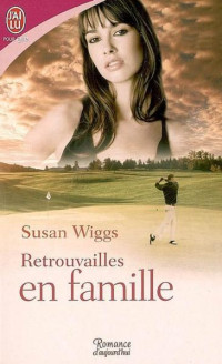 Susan Wiggs [Wiggs, Susan] — Retrouvailles en famille