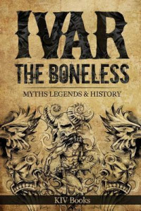 Kiv Books [Books, Kiv] — Ivar the Boneless: Myths Legends & History