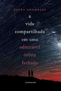 Becky Chambers [Chambers, Becky] — A vida compartilhada em uma admirável órbita fechada