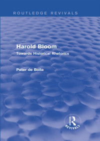 Peter de Bolla — Harold Bloom：Towards Historical Rhetorics (Routledge Revivals)