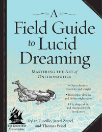 Dylan Tuccillo, Jared Zeizel, Thomas Peisel — A Field Guide to Lucid Dreaming: Mastering the Art of Oneironautics