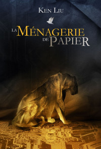 Ken Liu — La Ménagerie de papier