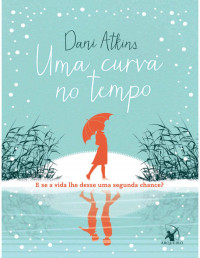 Dani Atkins — Uma curva no tempo: E se a vida lhe desse uma segunda chance?