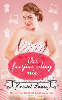 Kristel Loots — Vet feetjies vlieg nie