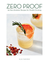 Ramirez Elva — Zero Proof: 90 Non-Alcoholic Recipes for Mindful Drinking