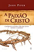 , John Piper — A paixão de Cristo