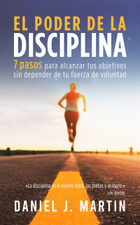 Daniel J. Martin — El poder de la disciplina: 9 pasos para aumentar tu autoestima, vencer tus miedos y aprender a quererte