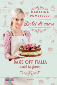 Madalina Pometescu — Dolci di cuore: Bake-off Italia - Dolci in forno