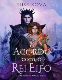Elise Kova — O Acordo com o Rei Elfo: A Married to Magic novel